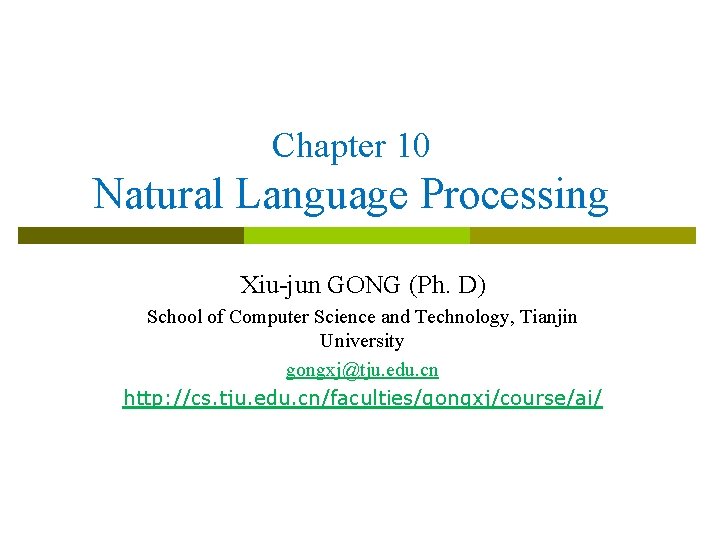 Chapter 10 Natural Language Processing Xiu-jun GONG (Ph. D) School of Computer Science and