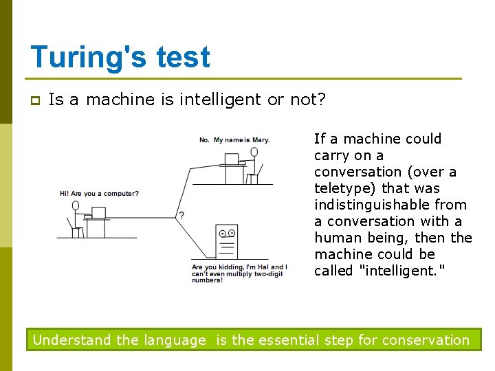 Turing's test p Is a machine is intelligent or not? If a machine could