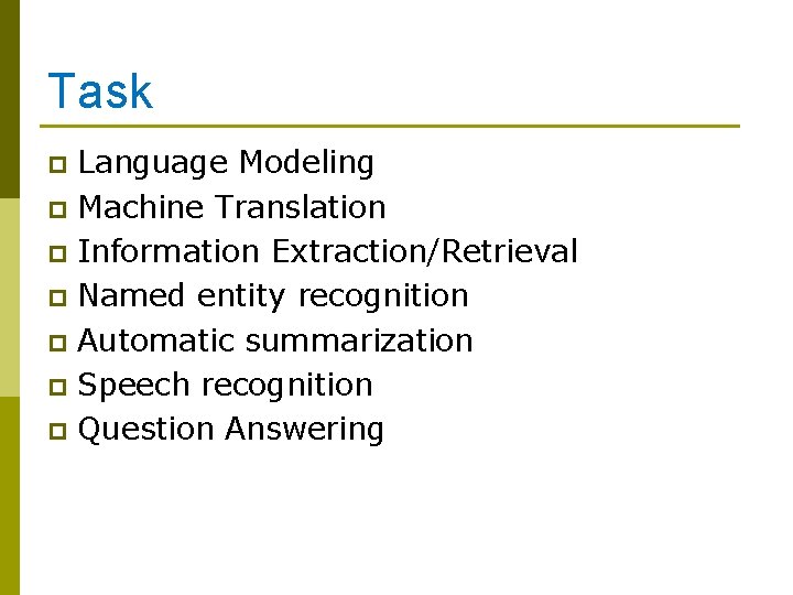 Task Language Modeling p Machine Translation p Information Extraction/Retrieval p Named entity recognition p