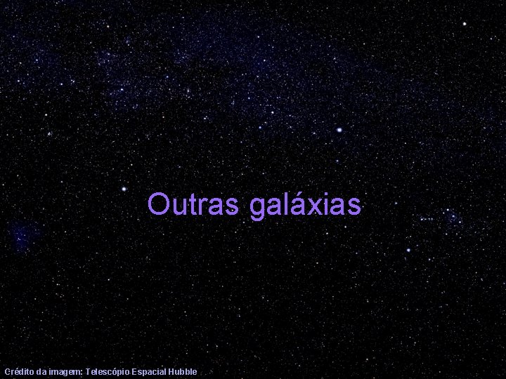 Outras galáxias Crédito da imagem: Telescópio Espacial Hubble 