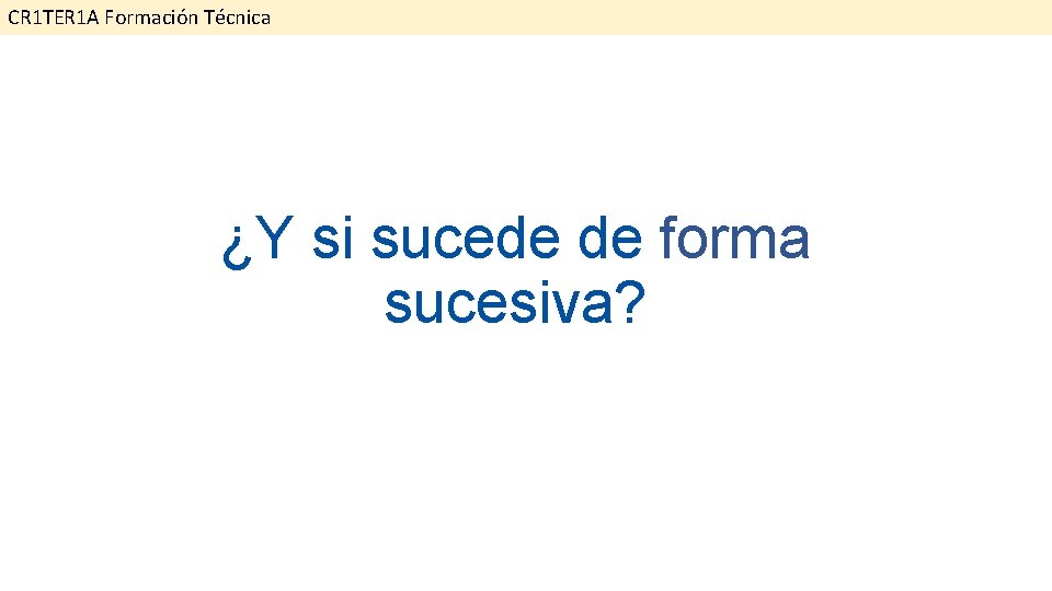 CR 1 TER 1 A Formación Técnica ¿Y si sucede de forma sucesiva? 