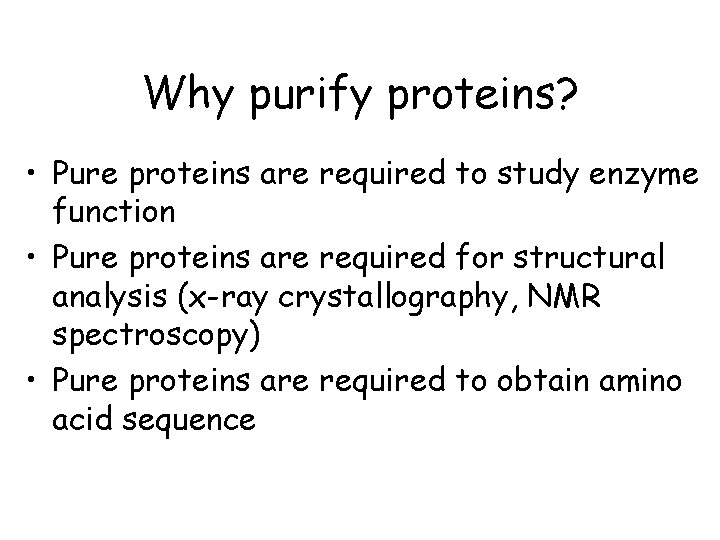 Why purify proteins? • Pure proteins are required to study enzyme function • Pure