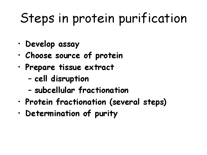 Steps in protein purification • Develop assay • Choose source of protein • Prepare