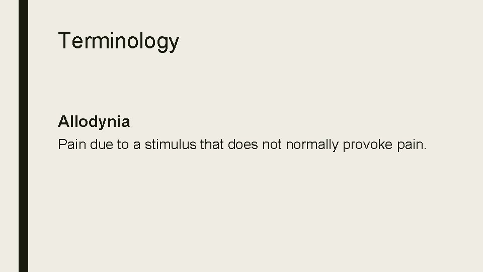 Terminology Allodynia Pain due to a stimulus that does not normally provoke pain. 