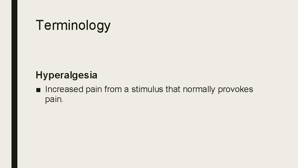 Terminology Hyperalgesia ■ Increased pain from a stimulus that normally provokes pain. 