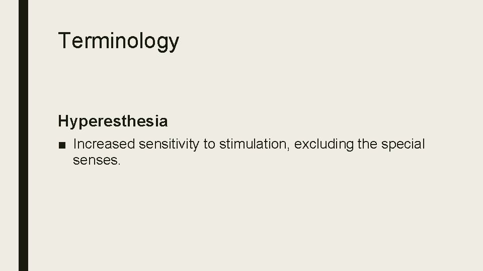 Terminology Hyperesthesia ■ Increased sensitivity to stimulation, excluding the special senses. 