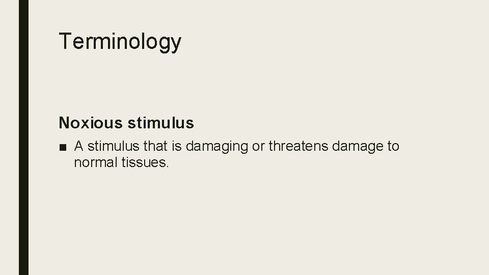 Terminology Noxious stimulus ■ A stimulus that is damaging or threatens damage to normal