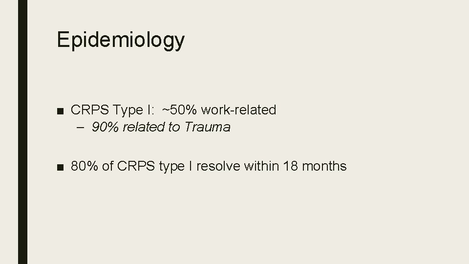 Epidemiology ■ CRPS Type I: ~50% work-related – 90% related to Trauma ■ 80%