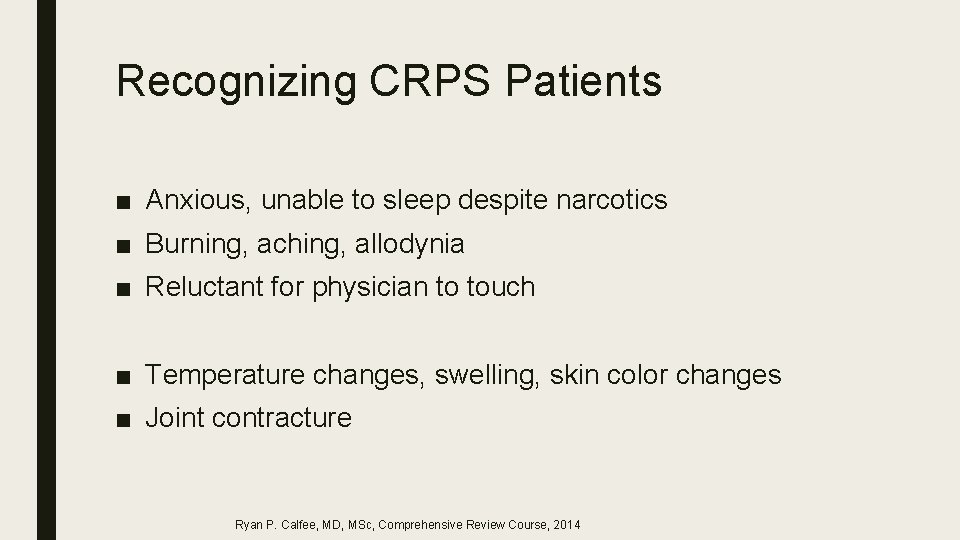 Recognizing CRPS Patients ■ Anxious, unable to sleep despite narcotics ■ Burning, aching, allodynia