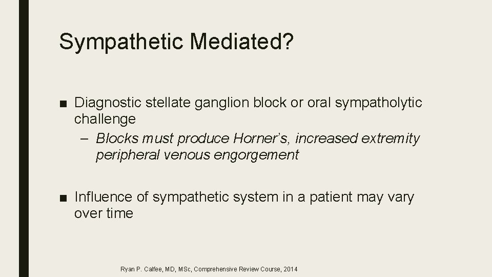 Sympathetic Mediated? ■ Diagnostic stellate ganglion block or oral sympatholytic challenge – Blocks must