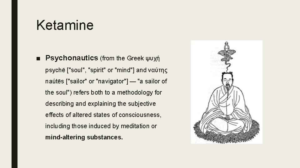 Ketamine ■ Psychonautics (from the Greek ψυχή psychē ["soul", "spirit" or "mind"] and ναύτης