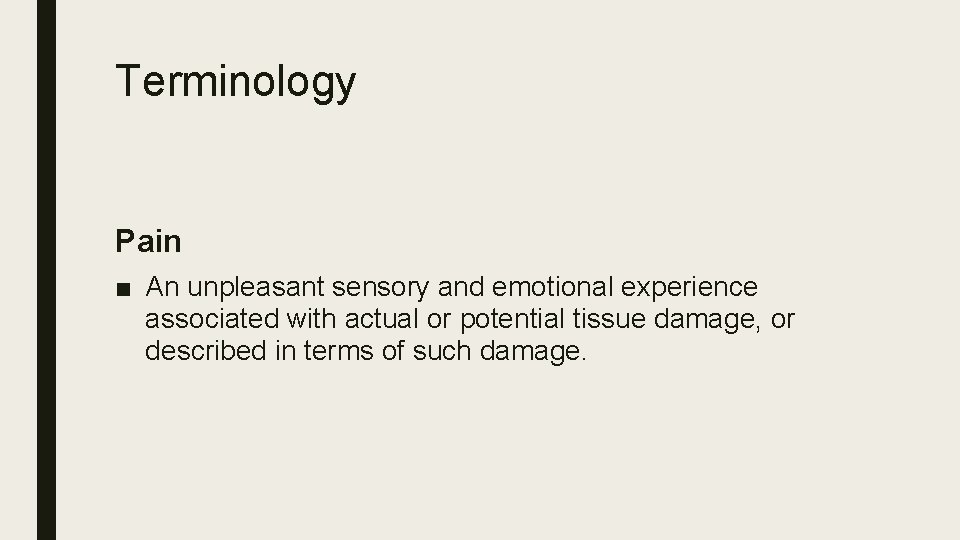 Terminology Pain ■ An unpleasant sensory and emotional experience associated with actual or potential