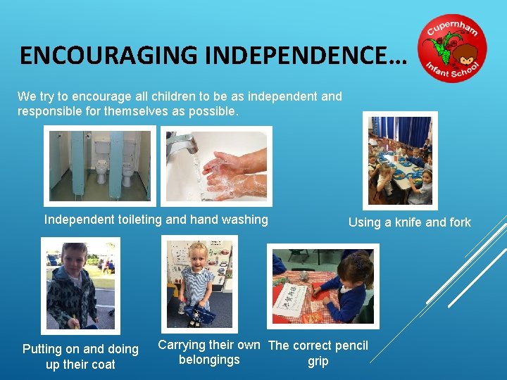 ENCOURAGING INDEPENDENCE… We try to encourage all children to be as independent and responsible