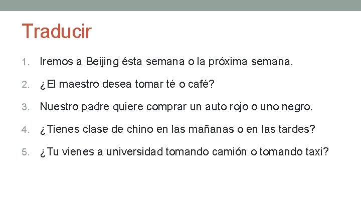 Traducir 1. Iremos a Beijing ésta semana o la próxima semana. 2. ¿El maestro