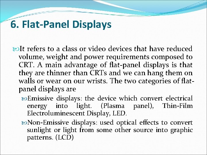 6. Flat-Panel Displays It refers to a class or video devices that have reduced