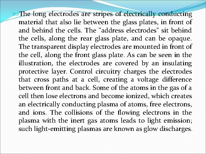  The long electrodes are stripes of electrically conducting material that also lie between