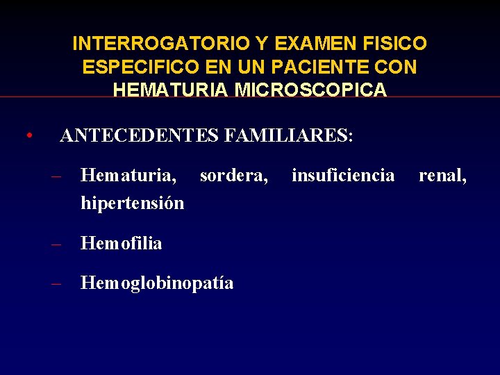 INTERROGATORIO Y EXAMEN FISICO ESPECIFICO EN UN PACIENTE CON HEMATURIA MICROSCOPICA • ANTECEDENTES FAMILIARES: