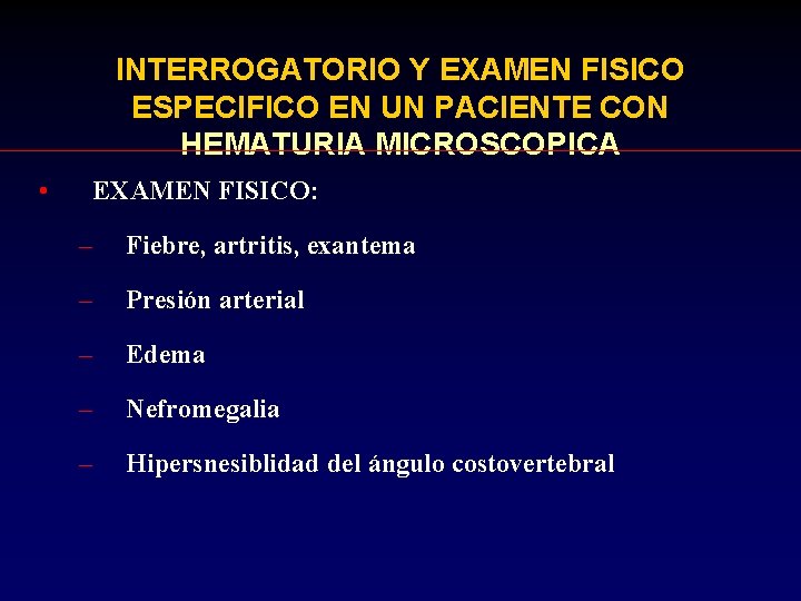 INTERROGATORIO Y EXAMEN FISICO ESPECIFICO EN UN PACIENTE CON HEMATURIA MICROSCOPICA • EXAMEN FISICO: