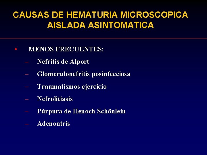 CAUSAS DE HEMATURIA MICROSCOPICA AISLADA ASINTOMATICA • MENOS FRECUENTES: – Nefritis de Alport –