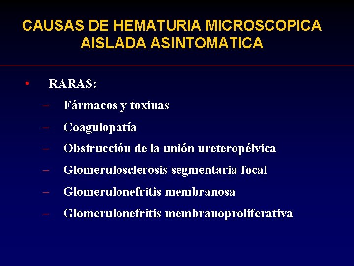 CAUSAS DE HEMATURIA MICROSCOPICA AISLADA ASINTOMATICA • RARAS: – Fármacos y toxinas – Coagulopatía