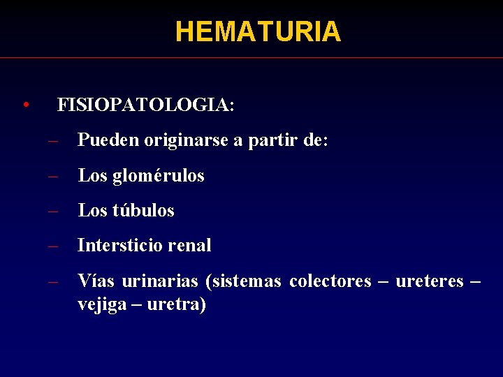 HEMATURIA • FISIOPATOLOGIA: – Pueden originarse a partir de: – Los glomérulos – Los