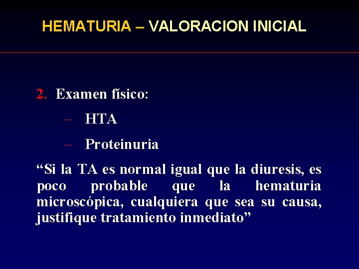 HEMATURIA – VALORACION INICIAL 2. Examen físico: – HTA – Proteinuria “Si la TA