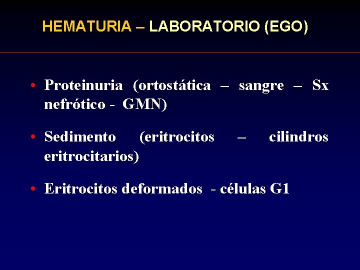 HEMATURIA – LABORATORIO (EGO) • Proteinuria (ortostática – sangre – Sx nefrótico - GMN)