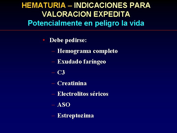 HEMATURIA – INDICACIONES PARA VALORACION EXPEDITA Potencialmente en peligro la vida • Debe pedirse: