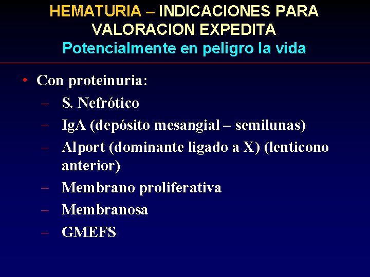 HEMATURIA – INDICACIONES PARA VALORACION EXPEDITA Potencialmente en peligro la vida • Con proteinuria: