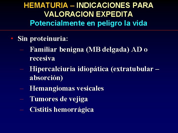 HEMATURIA – INDICACIONES PARA VALORACION EXPEDITA Potencialmente en peligro la vida • Sin proteinuria: