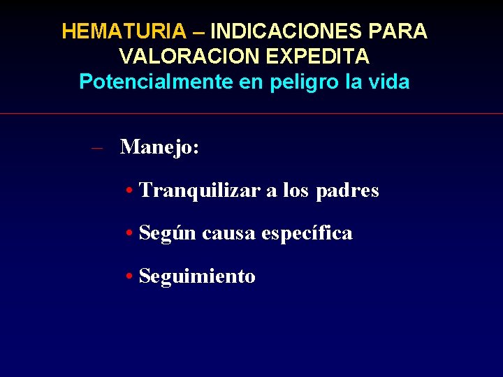 HEMATURIA – INDICACIONES PARA VALORACION EXPEDITA Potencialmente en peligro la vida – Manejo: •