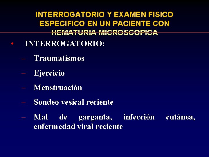 INTERROGATORIO Y EXAMEN FISICO ESPECIFICO EN UN PACIENTE CON HEMATURIA MICROSCOPICA • INTERROGATORIO: –