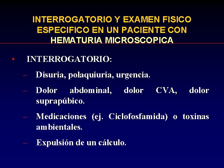 INTERROGATORIO Y EXAMEN FISICO ESPECIFICO EN UN PACIENTE CON HEMATURIA MICROSCOPICA • INTERROGATORIO: –