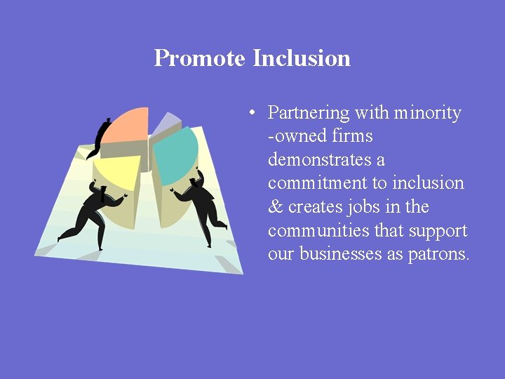 Promote Inclusion • Partnering with minority -owned firms demonstrates a commitment to inclusion &