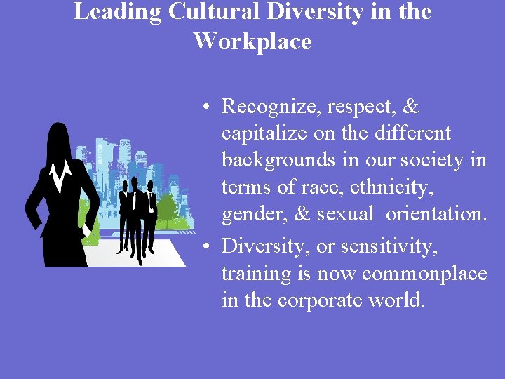 Leading Cultural Diversity in the Workplace • Recognize, respect, & capitalize on the different