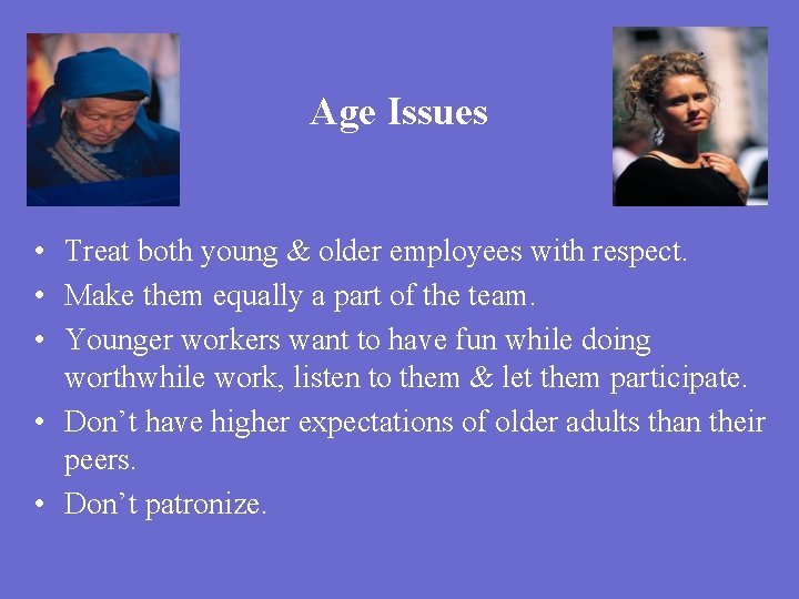 Age Issues • Treat both young & older employees with respect. • Make them