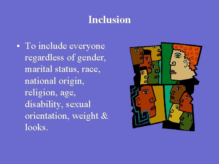 Inclusion • To include everyone regardless of gender, marital status, race, national origin, religion,
