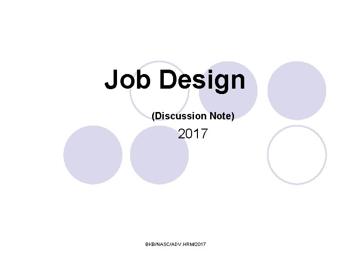 Job Design (Discussion Note) 2017 BKB/NASC/ADV. HRM/2017 