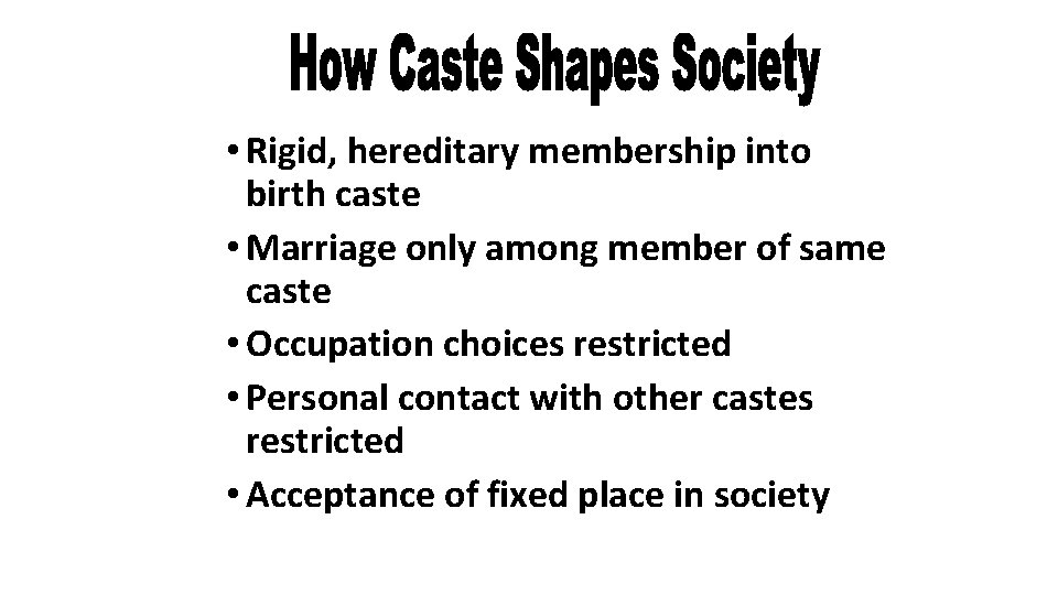  • Rigid, hereditary membership into birth caste • Marriage only among member of