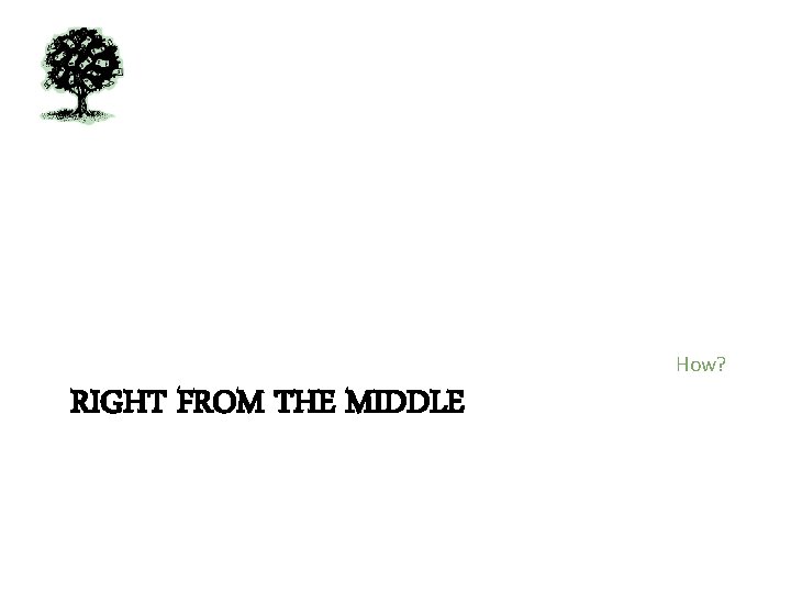 How? RIGHT FROM THE MIDDLE 