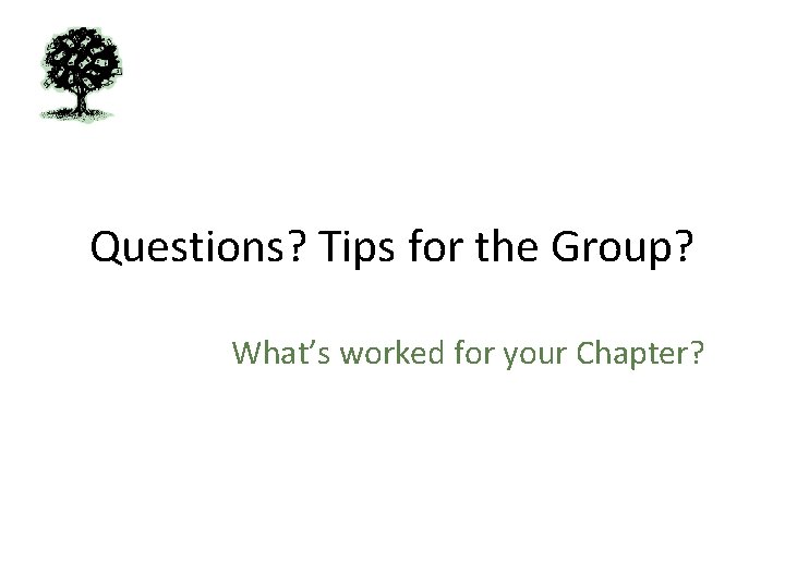 Questions? Tips for the Group? What’s worked for your Chapter? 