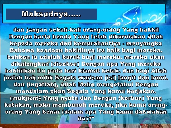 Maksudnya…. . dan jangan sekali-kali orang-orang Yang bakhil Dengan harta benda Yang telah dikurniakan