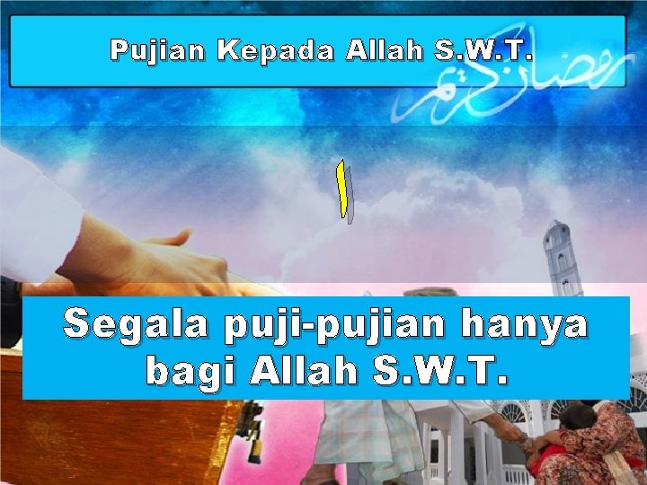 Pujian Kepada Allah S. W. T. ﺍ Segala puji-pujian hanya bagi Allah S. W.