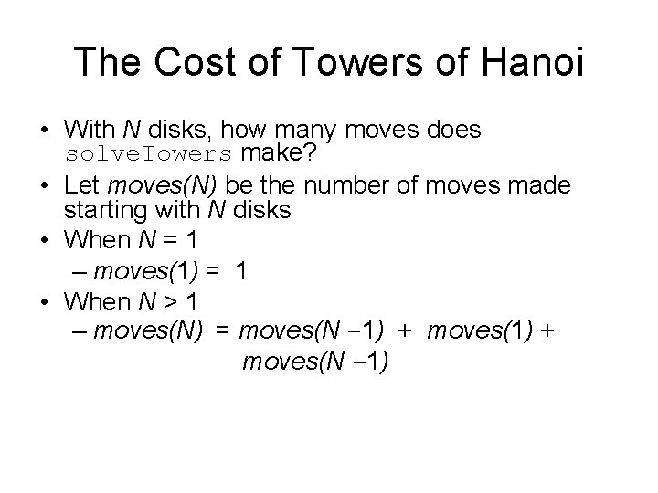 The Cost of Towers of Hanoi • With N disks, how many moves does