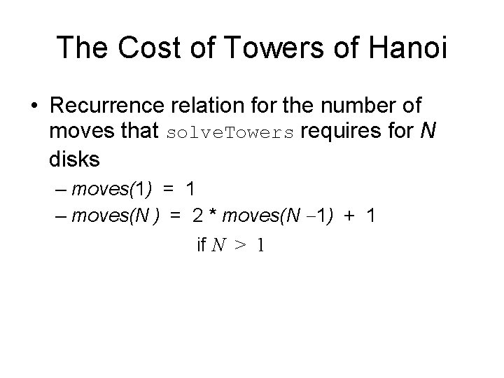 The Cost of Towers of Hanoi • Recurrence relation for the number of moves