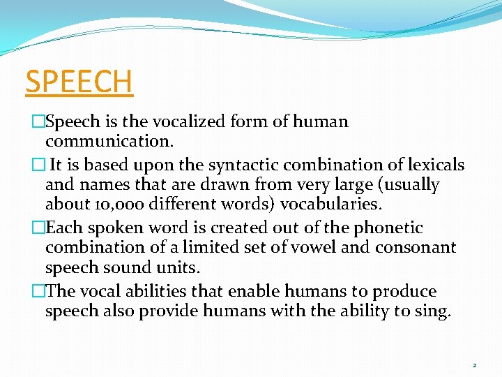 SPEECH �Speech is the vocalized form of human communication. � It is based upon