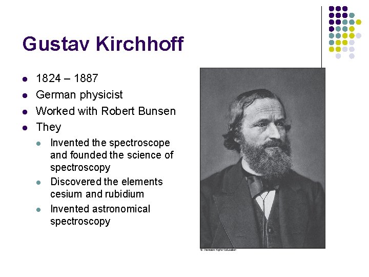 Gustav Kirchhoff l l 1824 – 1887 German physicist Worked with Robert Bunsen They