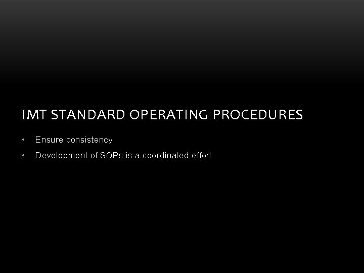 IMT STANDARD OPERATING PROCEDURES • Ensure consistency • Development of SOPs is a coordinated IMT STANDARD OPERATING PROCEDURES • Ensure consistency • Development of SOPs is a coordinated