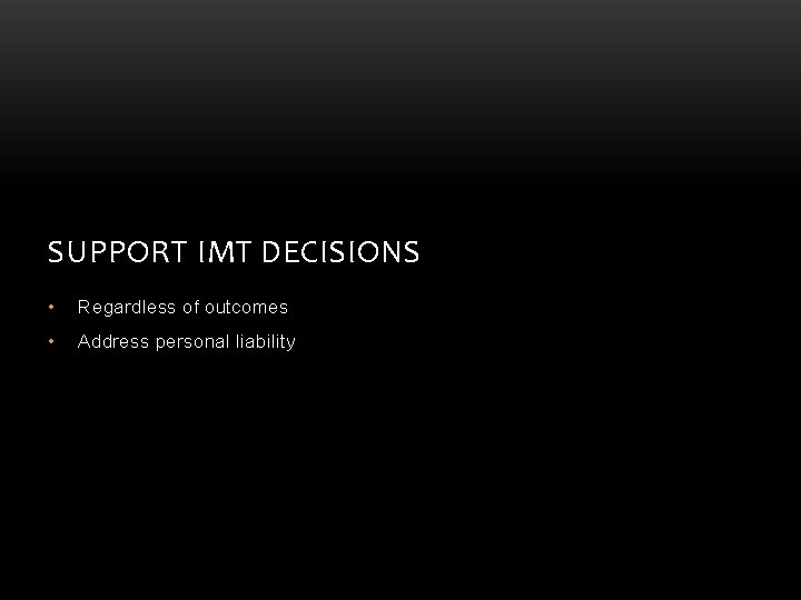 SUPPORT IMT DECISIONS • Regardless of outcomes • Address personal liability SUPPORT IMT DECISIONS • Regardless of outcomes • Address personal liability