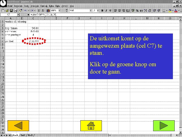 De uitkomst komt op de aangewezen plaats (cel C 7) te staan. Klik op